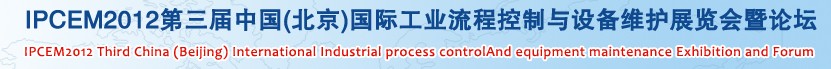 IPCEM2012第三屆中國(guó)(北京)國(guó)際工業(yè)流程控制與設(shè)備維護(hù)展覽會(huì)暨論壇