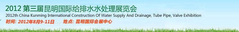 2012第三屆昆明國際給排水水處理展覽會云南國際給排水、水處理及管泵閥展覽會