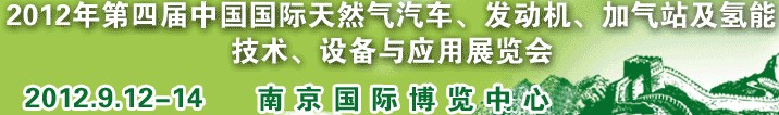 2012年第四屆中國國際天然氣汽車、發(fā)動機(jī)、加氣站及氫能技術(shù)、設(shè)備與應(yīng)用展覽會