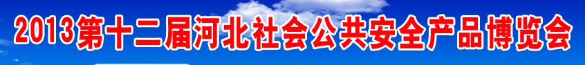 2013第十二屆河北社會(huì)公共安全產(chǎn)品博覽會(huì)