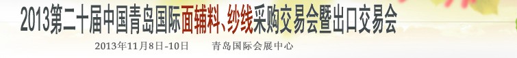 2013第二十屆中國(guó)青島國(guó)際面輔料、紗線采購(gòu)交易會(huì)暨出口交易會(huì)