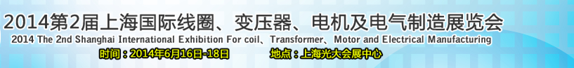 2014第2屆上海國際線圈、變壓器、電機及電氣制造展覽會