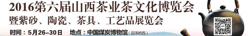 2016第六屆山西茶業(yè)茶文化博覽會暨紫砂、陶瓷、茶具、工藝品展覽會