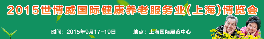 2015（上海）世博威國(guó)際健康養(yǎng)老服務(wù)業(yè)博覽會(huì)