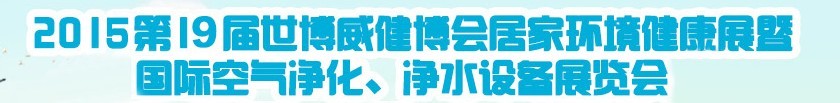 2015第十九屆居家環(huán)境健康展空氣凈化、凈水設(shè)備展覽會(huì)