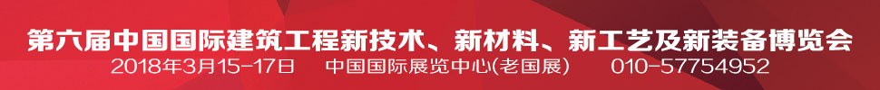 2018第六屆中國(guó)國(guó)際建筑工程新技術(shù)、新材料、新工藝及新裝備博覽會(huì)