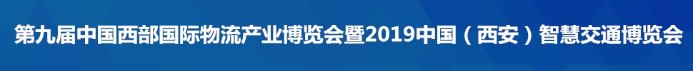 2019第九屆中國西部國際物流產(chǎn)業(yè)博覽會暨2019中國（西安）智慧交通博覽會